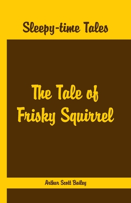 Read Sleepy Time Tales - The Tale of Frisky Squirrel - Arthur Scott Bailey | PDF