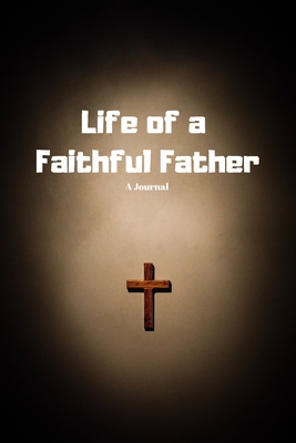 Download Life of a Faithful Father: A Journal for the Faithful Dad - Ashtopian Publishing | PDF