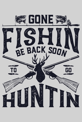 Read Online Gone Fishin Be Back Soon To Go Huntin: Hunting Lined Notebook, Journal, Organizer, Diary, Composition Notebook, Gifts for Hunters - Hunting Lover Publishing | PDF