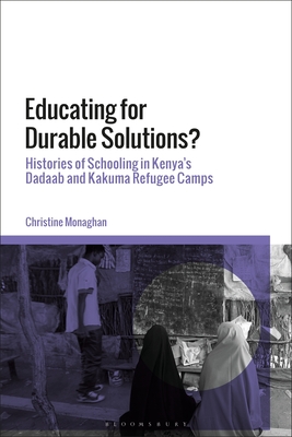 Download Educating for Durable Solutions: Histories of Schooling in Kenya’s Dadaab and Kakuma Refugee Camps - Christine Monaghan | ePub