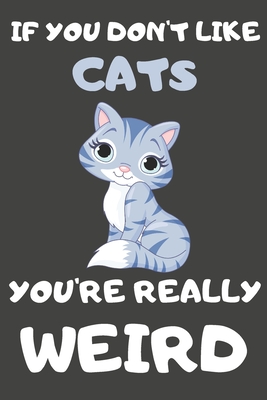 Full Download If You Don't Like Cats You're Really Weird: Cat Gifts Blank Lined Notebooks, Journals, Planners and Diaries to Write In For Cat Lovers - Happy Rachel Emberton | ePub