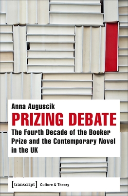 Full Download Prizing Debate: The Fourth Decade of the Booker Prize and the Contemporary Novel in the UK - Anna Auguscik | ePub