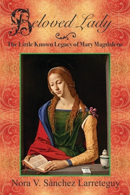 Download Beloved Lady: The Little Known Legacy of Mary Magdalene - Nora V Sanchez Larreteguy file in PDF