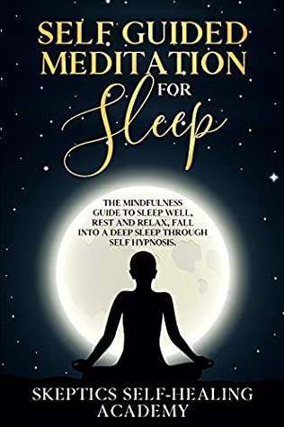 Full Download Self-Guided Meditation for Sleep: The Mindfulness Guide to Sleep Well, Rest and Relax, Fall Into a Deep Sleep Through Self Hypnosis. - Skeptics Self-Healing Academy file in ePub