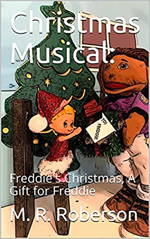 Full Download Christmas Musical:: Freddie's Christmas, A Gift for Freddie - M. R. Roberson | PDF
