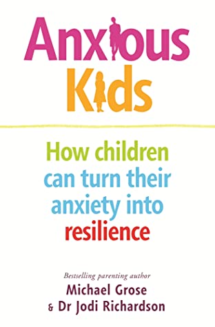 Full Download Anxious Kids: How Children Can Turn Their Anxiety into Resilience - Michael Grose | ePub