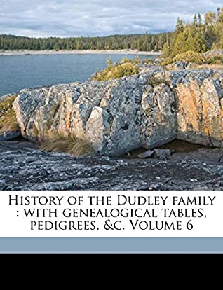 Read Online History of the Dudley family: with genealogical tables, pedigrees, &c. Volume 6 - Dudley Dean 1823-1906 file in ePub