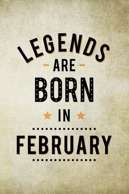 Read Online Legends Are Born In February: Birthday Gift for Men, Notebook to Write In For Father Or Husband - Creative Gifts Publications | PDF