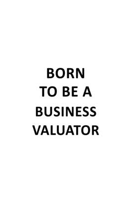 Read Online Born To Be A Business Valuator: Unique Business Valuator Notebook, Journal Gift, Diary, Doodle Gift or Notebook 6 x 9 Compact Size- 109 Blank Lined Pages -  | PDF