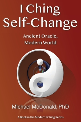 Download I Ching Self-Change: Ancient Oracle, Modern World - Michael McDonald Phd file in PDF